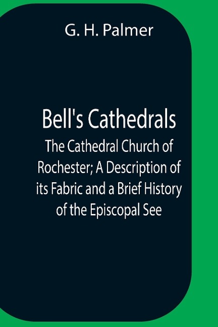 BellS Cathedrals; The Cathedral Church Of Rochester; A Description Of Its Fabric And A Brief History Of The Episcopal See
