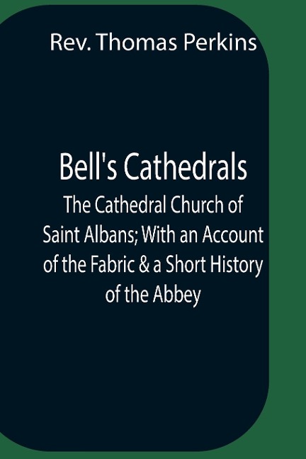 BellS Cathedrals; The Cathedral Church Of Saint Albans; With An Account Of The Fabric & A Short History Of The Abbey