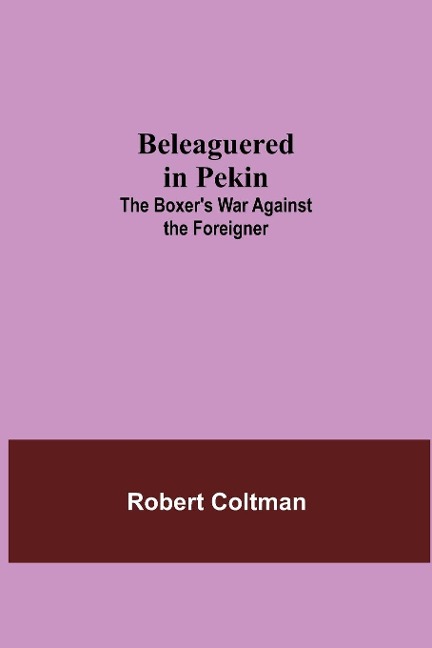 Beleaguered In Pekin: The BoxerS War Against The Foreigner