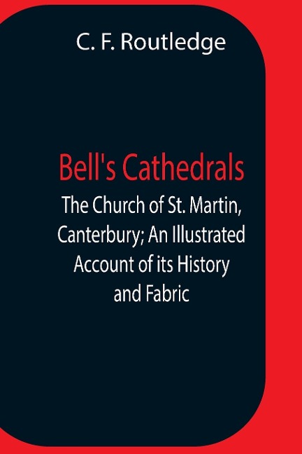 BellS Cathedrals; The Church Of St. Martin, Canterbury; An Illustrated Account Of Its History And Fabric