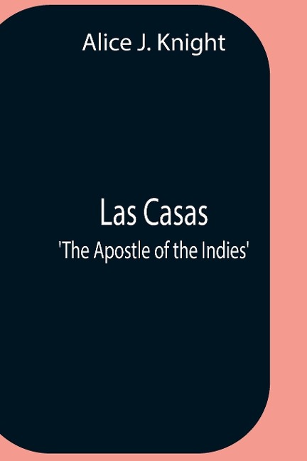 Las Casas; The Apostle Of The Indies