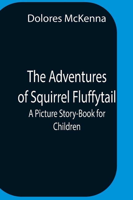 The Adventures Of Squirrel Fluffytail: A Picture Story-Book For Children