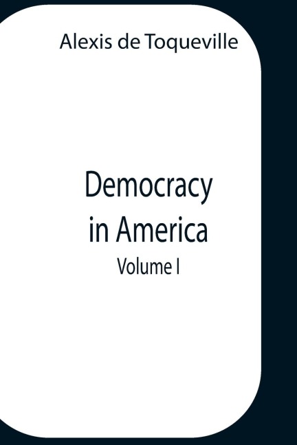 Democracy In America, Volume 1