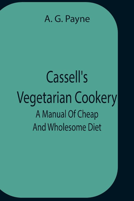 CassellS Vegetarian Cookery; A Manual Of Cheap And Wholesome Diet
