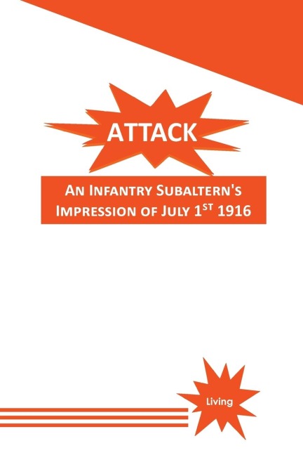 Attack: An Infantry Subalterns Impression of July 1st 1916