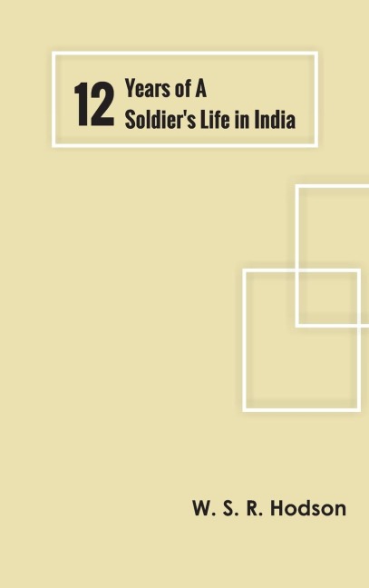 Twelve Years of a Soldiers Life in India