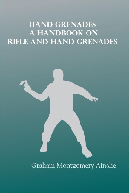 Hand Grenades: A handbook on rifle and hand grenades
