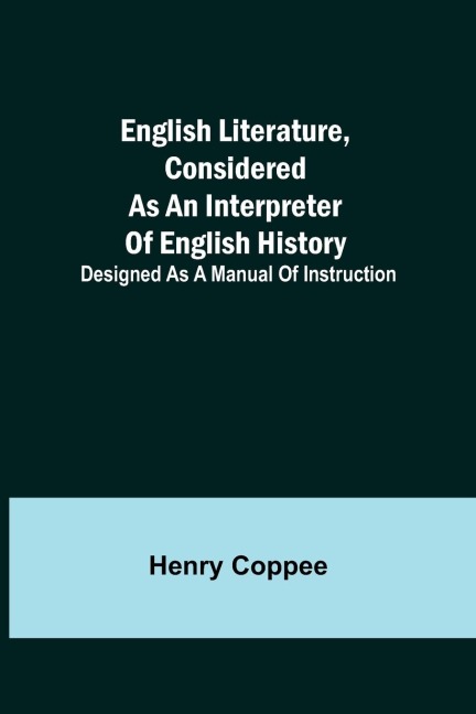 English Literature, Considered As An Interpreter Of English History; Designed As A Manual Of Instruction