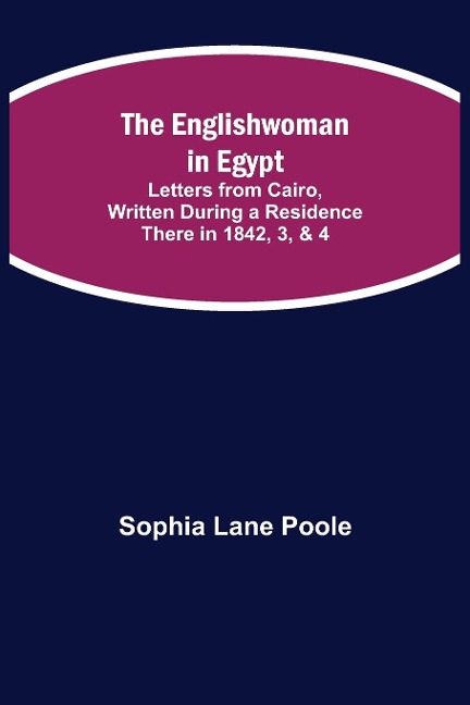 The Englishwoman In Egypt; Letters From Cairo, Written During A Residence There In 1842, 3, & 4