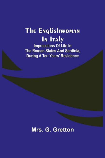 The Englishwoman In Italy; Impressions Of Life In The Roman States And Sardinia, During A Ten Years Residence