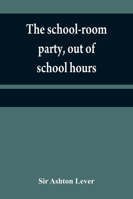The school-room party, out of school hours: a little work, that will be found for young ladies and gentlemen of every description, a most pleasing companion to the Leverian Museum