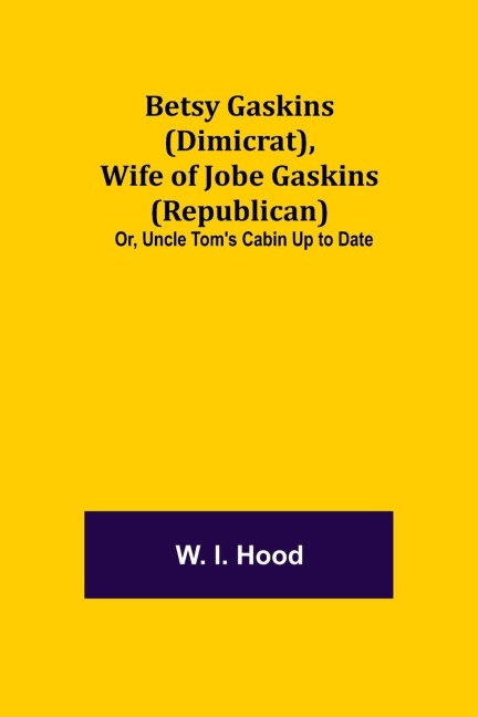Betsy Gaskins (Dimicrat), Wife Of Jobe Gaskins (Republican); Or, Uncle Tom'S Cabin Up To Date