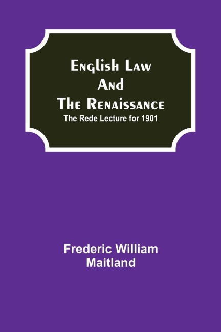 English Law And The Renaissance; The Rede Lecture For 1901