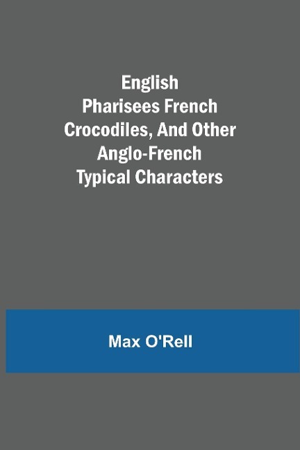 English Pharisees French Crocodiles, And Other Anglo-French Typical Characters