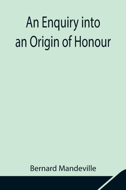 An Enquiry Into An Origin Of Honour; And The Usefulness Of Christianity In War