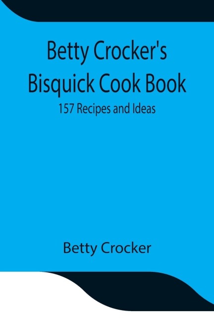 Betty Crocker'S Bisquick Cook Book: 157 Recipes And Ideas