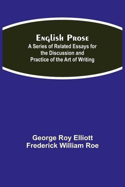 English Prose; A Series Of Related Essays For The Discussion And Practice Of The Art Of Writing