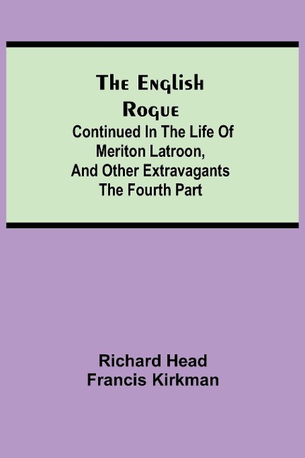 The English Rogue: Continued In The Life Of Meriton Latroon, And Other Extravagants: The Fourth Part