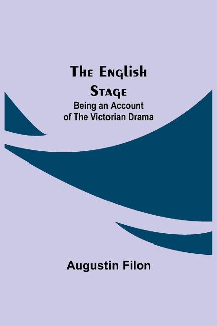 The English Stage: Being An Account Of The Victorian Drama