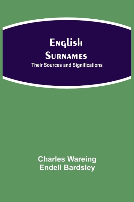 English Surnames: Their Sources And Significations