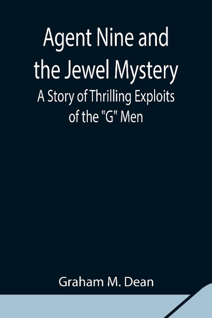 Agent Nine And The Jewel Mystery: A Story Of Thrilling Exploits Of The G Men