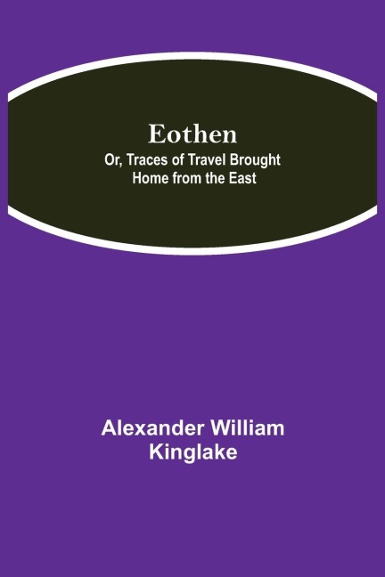 Eothen; Or, Traces Of Travel Brought Home From The East