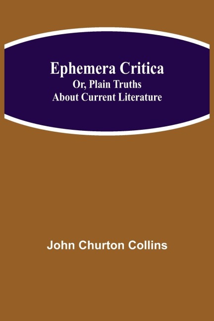 Ephemera Critica; Or, Plain Truths About Current Literature