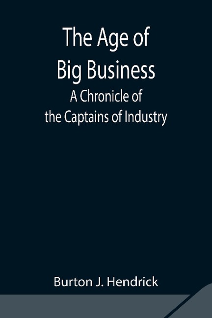 The Age Of Big Business: A Chronicle Of The Captains Of Industry