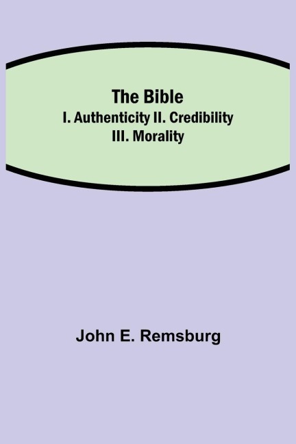 The Bible; I. Authenticity Ii. Credibility Iii. Morality