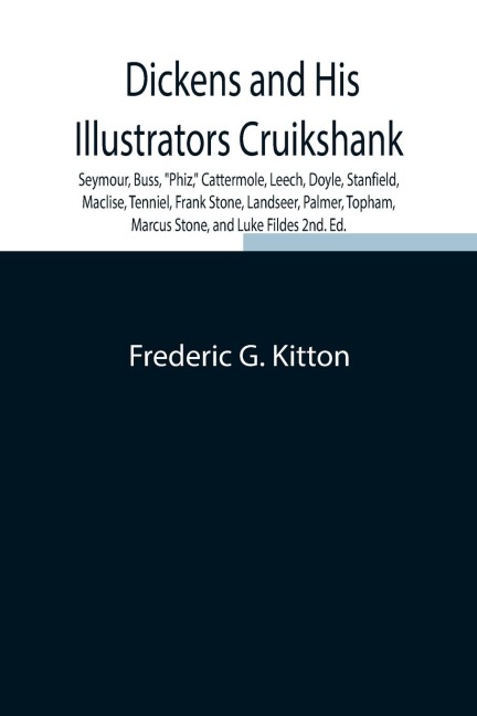 Dickens And His Illustrators Cruikshank, Seymour, Buss, Phiz, Cattermole, Leech, Doyle, Stanfield, Maclise, Tenniel, Frank Stone, Landseer, Palmer, Topham, Marcus Stone, And Luke Fildes 2Nd. Ed.