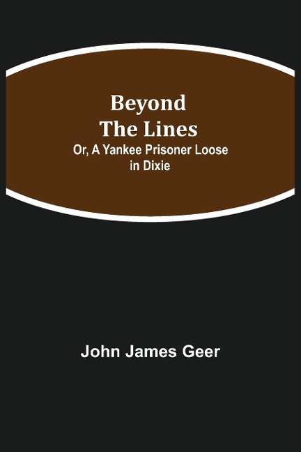 Beyond The Lines; Or, A Yankee Prisoner Loose In Dixie