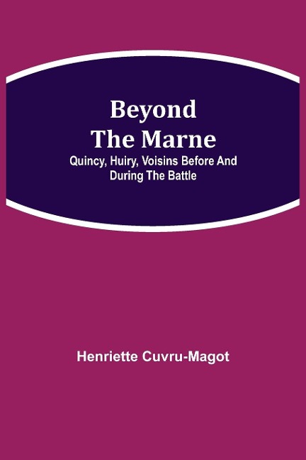 Beyond The Marne: Quincy, Huiry, Voisins Before And During The Battle