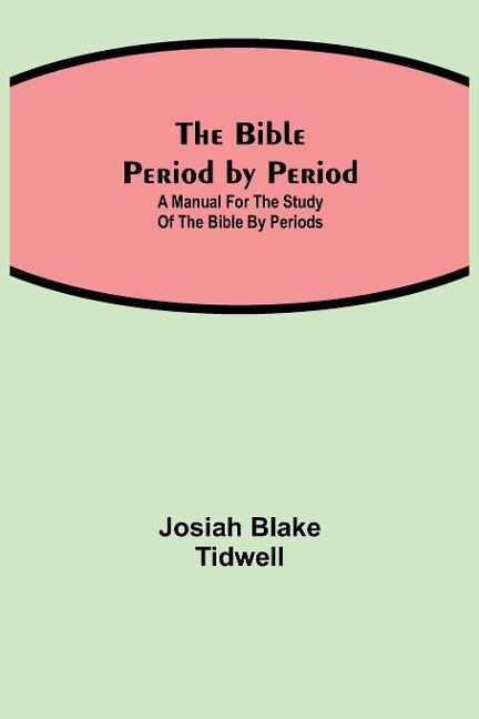 The Bible Period By Period; A Manual For The Study Of The Bible By Periods