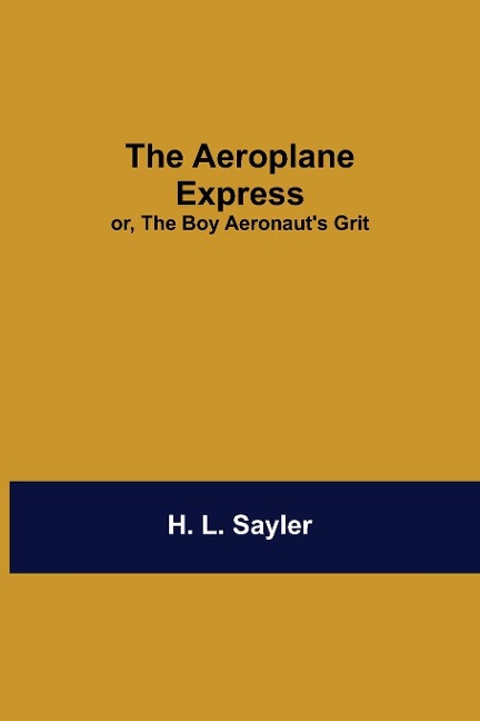 The Aeroplane Express; Or, The Boy AeronautS Grit