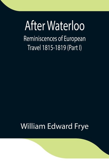 After Waterloo: Reminiscences Of European Travel 1815-1819 (Part I)