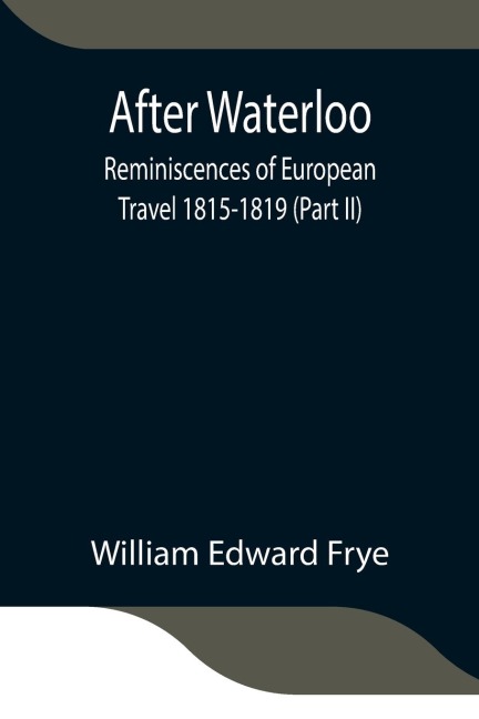 After Waterloo: Reminiscences Of European Travel 1815-1819 (Part Ii)
