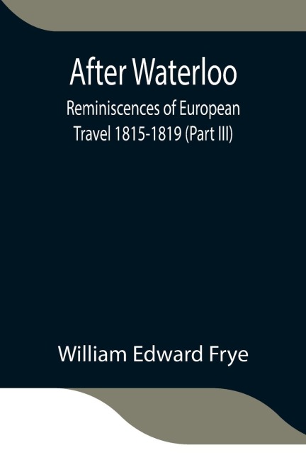 After Waterloo: Reminiscences Of European Travel 1815-1819 (Part Iii)