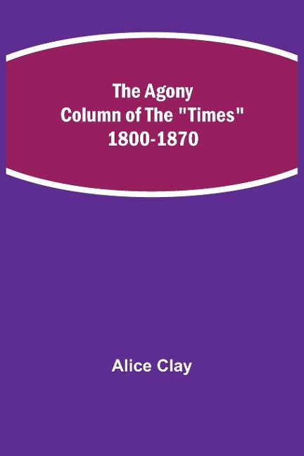The Agony Column Of The Times 1800-1870