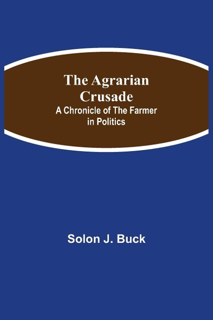 The Agrarian Crusade: A Chronicle Of The Farmer In Politics