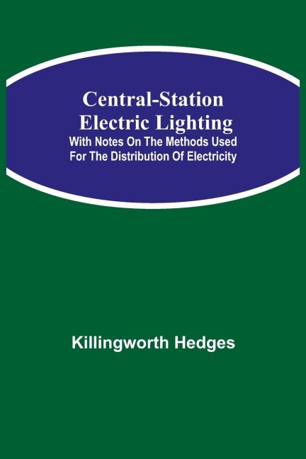 Central-Station Electric Lighting; With Notes On The Methods Used For The Distribution Of Electricity