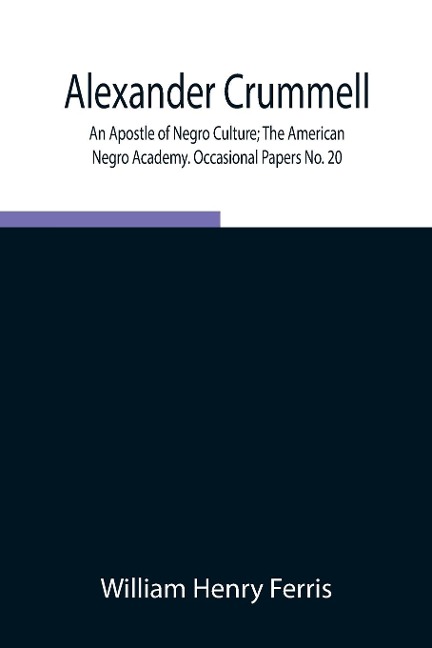 Alexander Crummell: An Apostle Of Negro Culture; The American Negro Academy. Occasional Papers No. 20