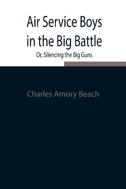 Air Service Boys In The Big Battle; Or, Silencing The Big Guns