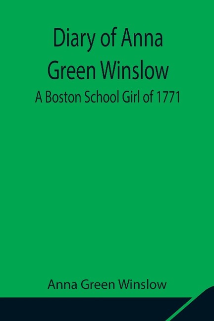 Diary Of Anna Green Winslow A Boston School Girl Of 1771