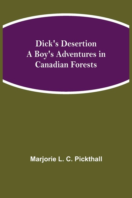 DickS Desertion A BoyS Adventures In Canadian Forests