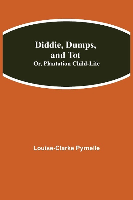 Diddie, Dumps, And Tot; Or, Plantation Child-Life