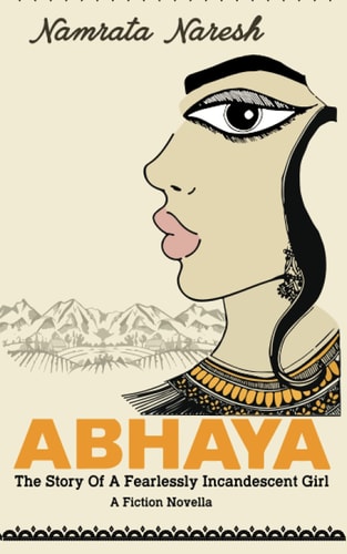 Abhaya The Story Of A Fearlessly Incandescent Girl