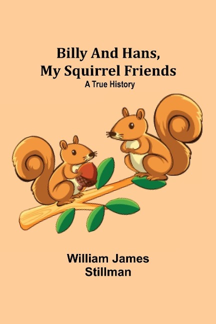 Billy And Hans, My Squirrel Friends: A True History