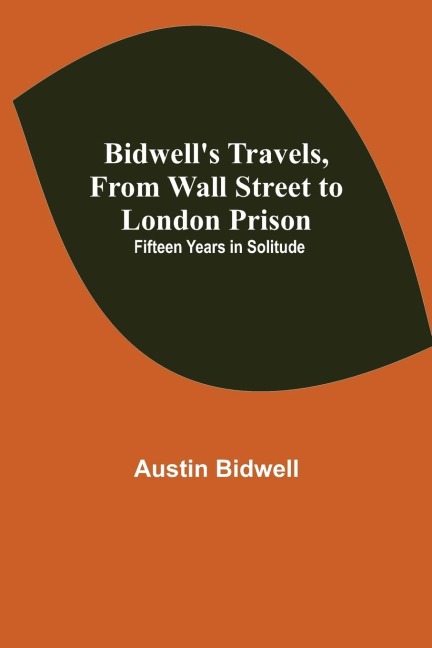 BidwellS Travels, From Wall Street To London Prison: Fifteen Years In Solitude