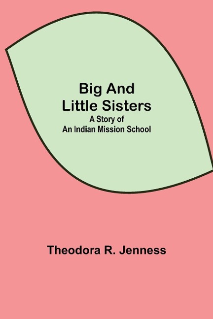 Big And Little Sisters: A Story Of An Indian Mission School