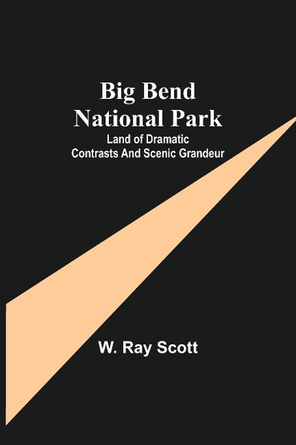 Big Bend National Park: Land Of Dramatic Contrasts And Scenic Grandeur
